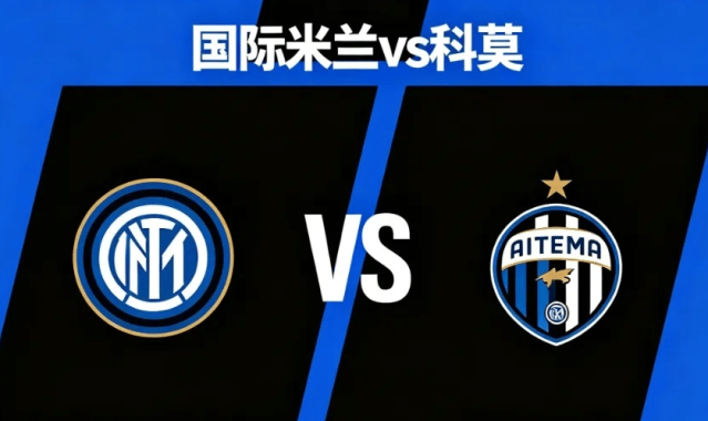 意杯赛事指南：国际米兰VS科莫，意甲最严厉的父亲“科莫”一黑到底！（附比分）